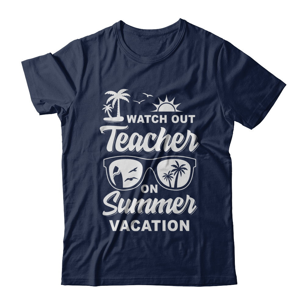 Watch Out Teacher On Summer Vacation T-Shirt & Hoodie | Teecentury.com