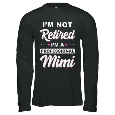 I'm Not Retired A Professional Mimi Mother Day Gift T-Shirt & Hoodie | Teecentury.com