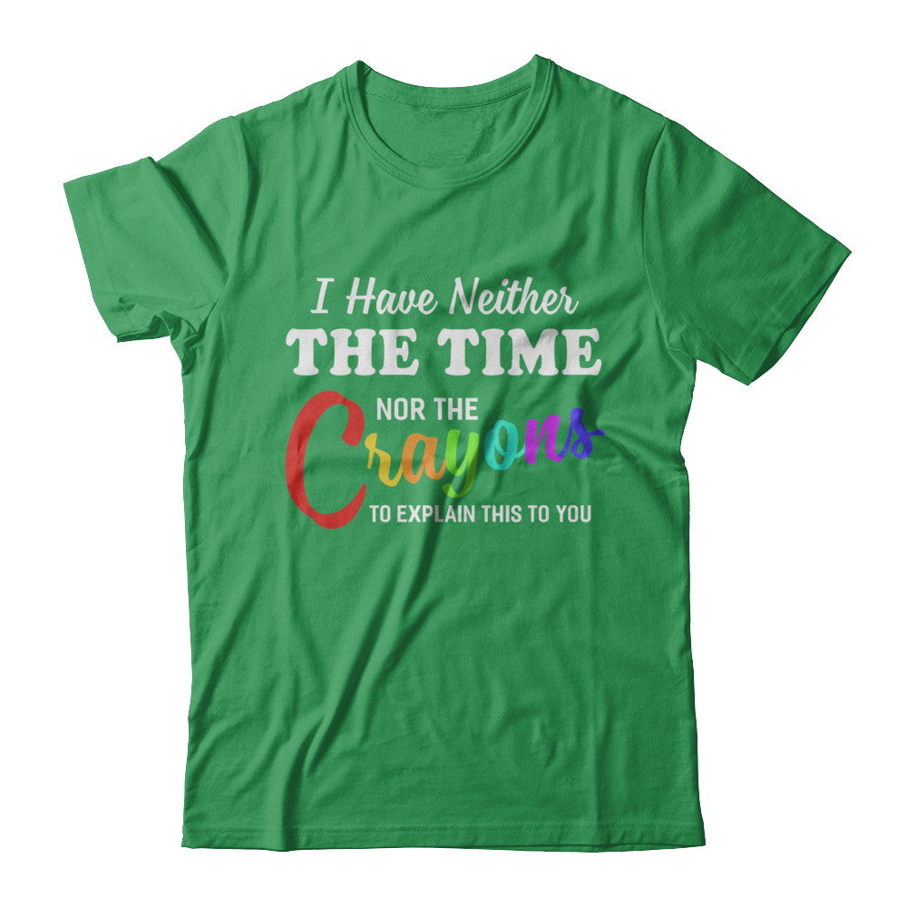 I Have Neither The Time Nor Crayons To Explain This T-Shirt & Hoodie | Teecentury.com
