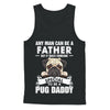 Any Man Can Be A Father Someone Special To Be A Pug Daddy T-Shirt & Hoodie | Teecentury.com