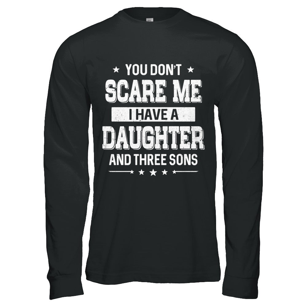 You Don't Scare Me I Have A Daughter & Three Son Fathers Day T-Shirt & Hoodie | Teecentury.com