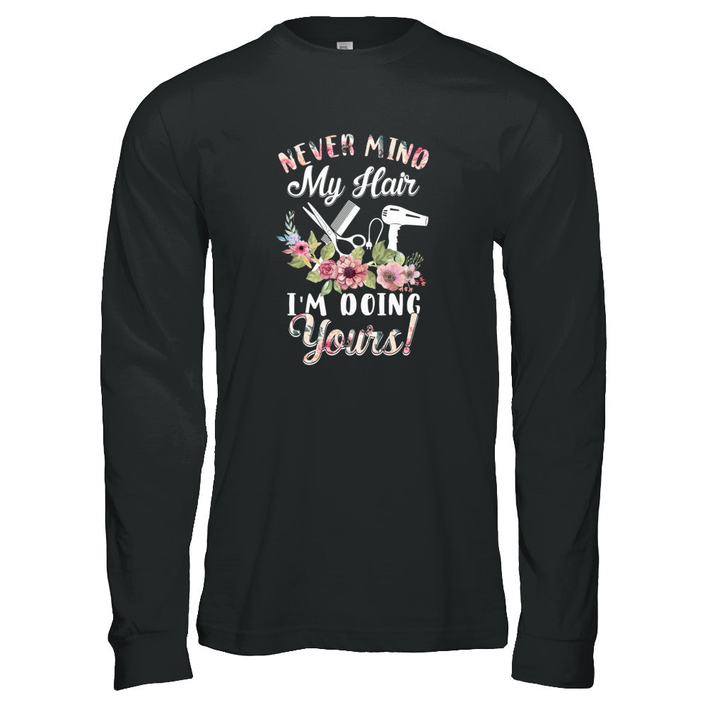 Never Mind My Hair I'm Doing Yours HairStylist T-Shirt & Tank Top | Teecentury.com