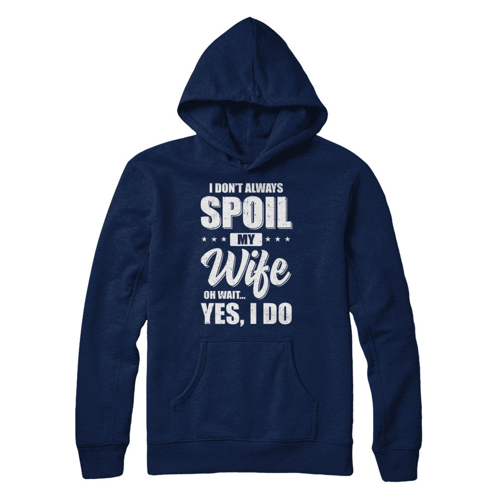 I Don't Always Spoil My Wife Oh Wait Yes I Do Husband T-Shirt & Hoodie | Teecentury.com