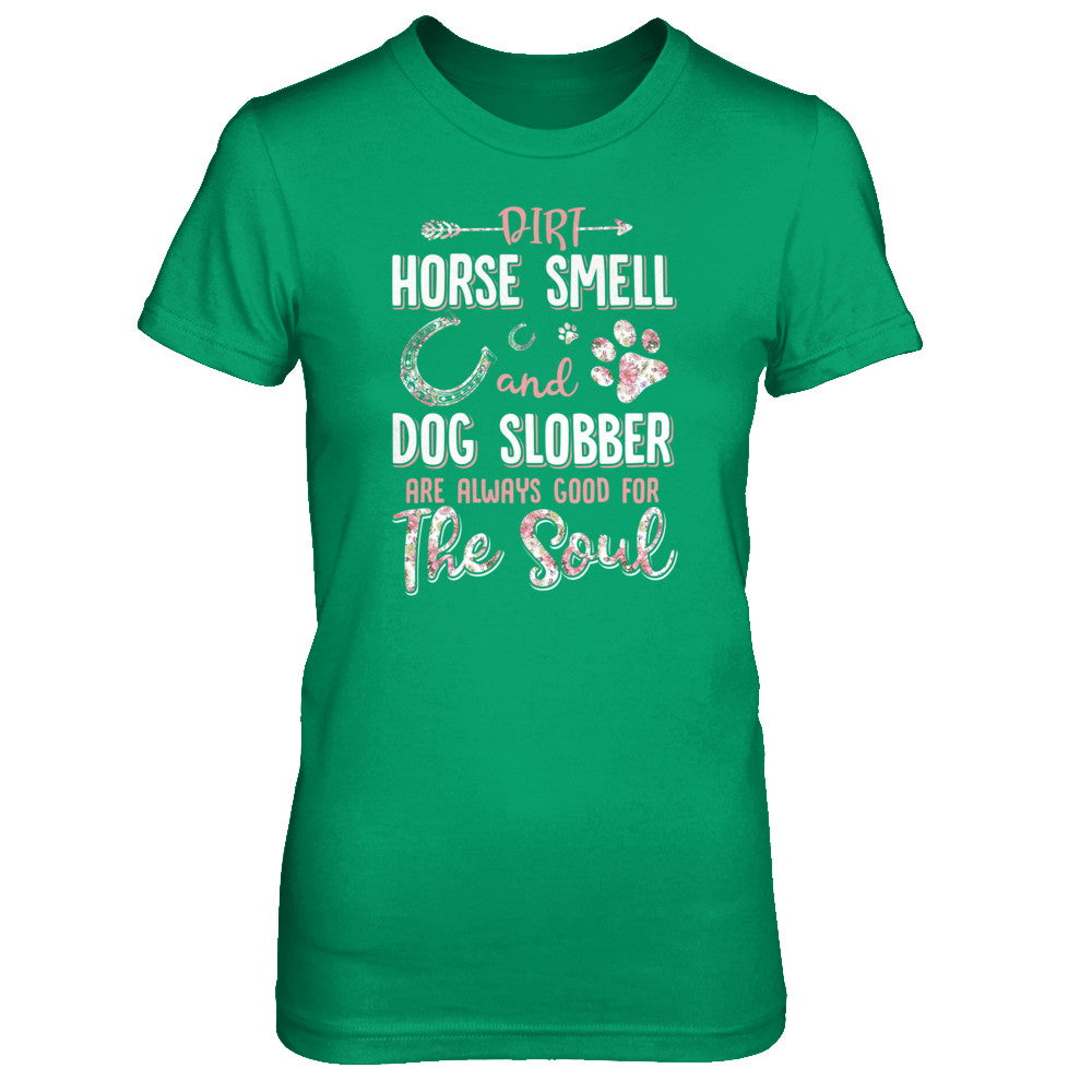 Dirt Horse Smell And Dog Slobber Always Good For The Soul T-Shirt & Tank Top | Teecentury.com