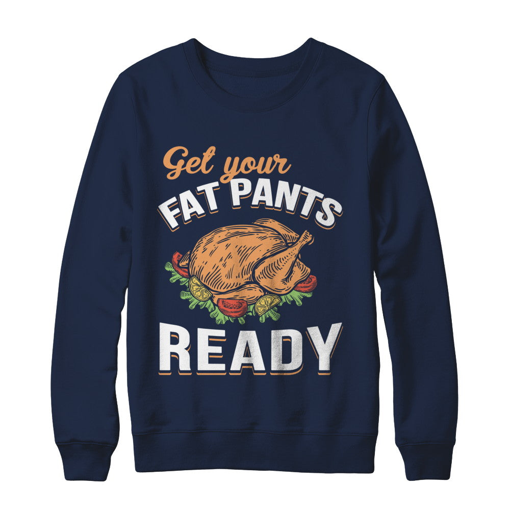 Get Your Fat Pants Ready Funny Thanksgiving T-Shirt & Sweatshirt | Teecentury.com