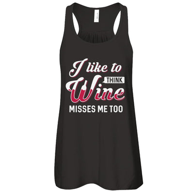 I Like To Think Wine Misses Me Too T-Shirt & Tank Top | Teecentury.com