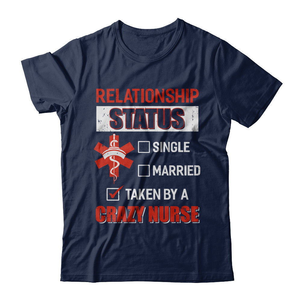 Relationship Status Single Married Taken By A Crazy Nurse T-Shirt & Hoodie | Teecentury.com