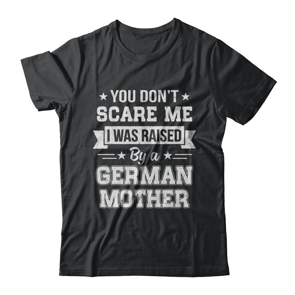 You Don't Scare Me I Was Raised By A German Mother T-Shirt & Hoodie | Teecentury.com