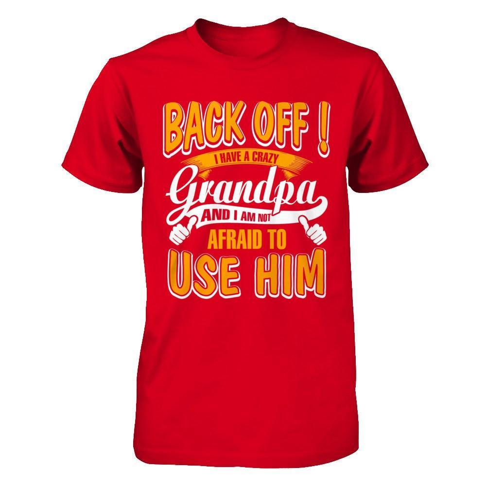 Back Off I Have A Crazy Grandpa And I Am Not Afraid To Use Him T-Shirt & Hoodie | Teecentury.com