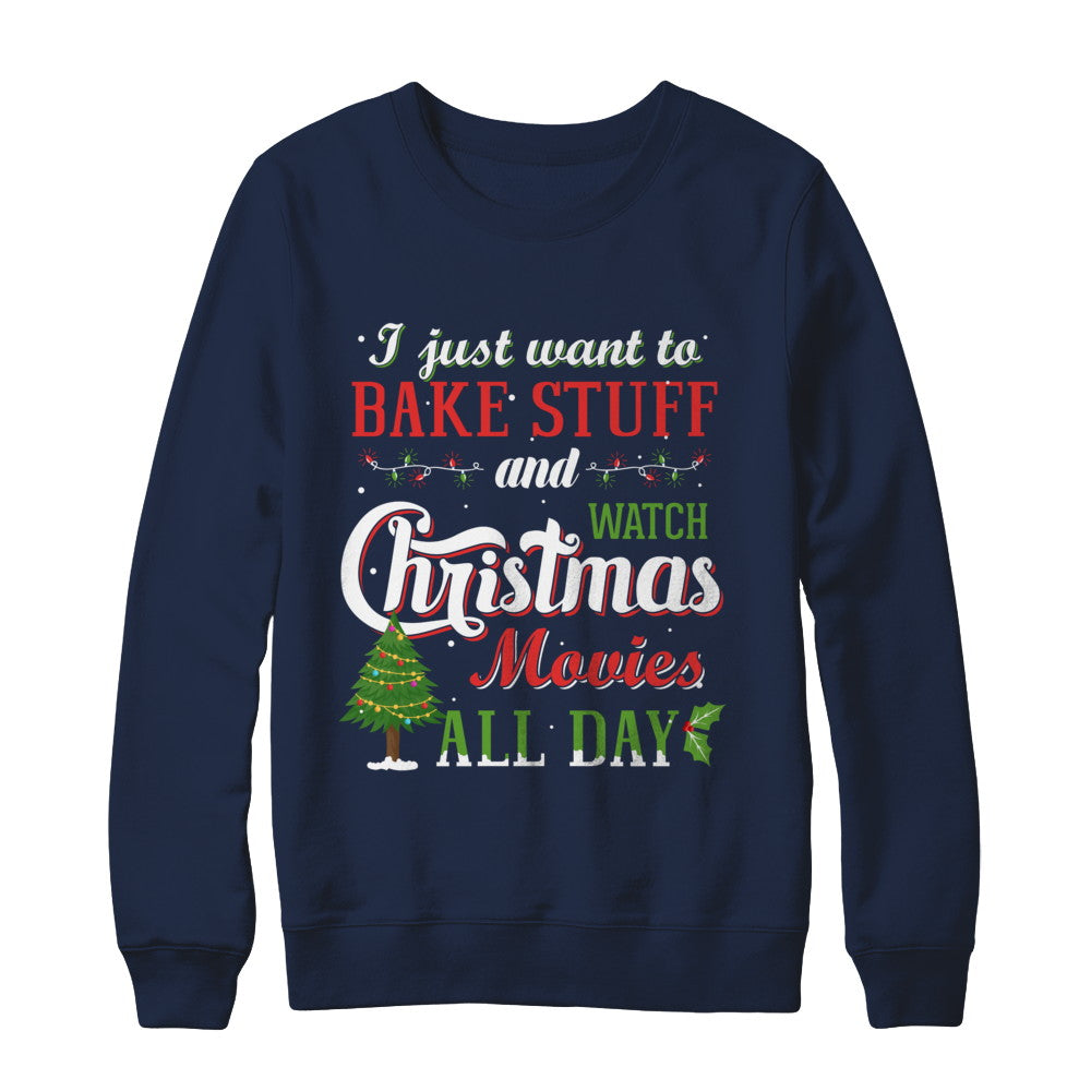 I Just Want To Bake Stuff And Watch Christmas Movies All Day T-Shirt & Sweatshirt | Teecentury.com