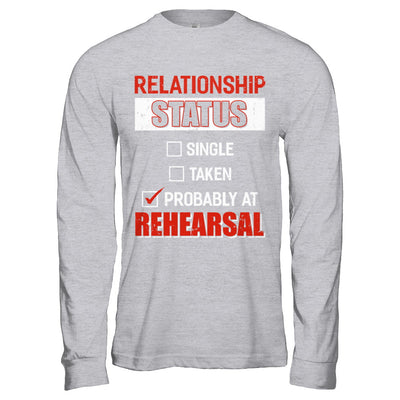 Relationship Status Single Taken Probably At Rehearsal T-Shirt & Hoodie | Teecentury.com