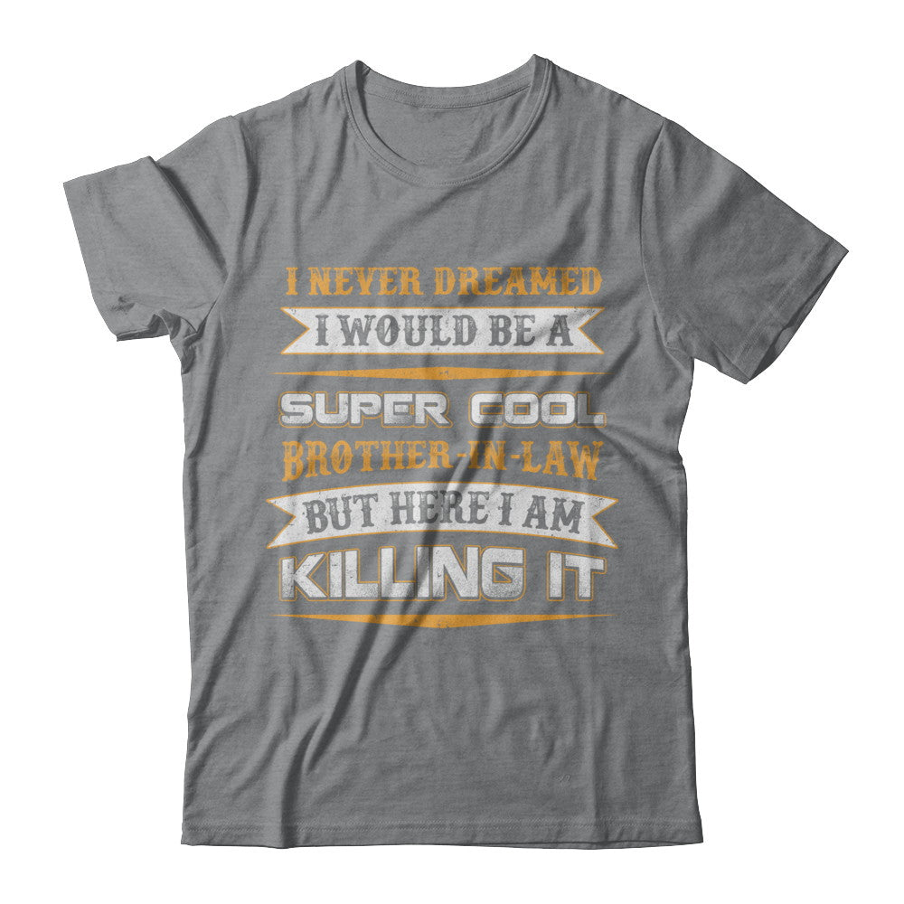 I Never Dreamed I Would Be A Super Cool Brother-In-Law T-Shirt & Hoodie | Teecentury.com