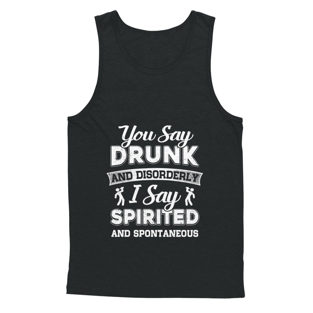 You Say Drunk And Disorderly I Say Spirited Spontaneous Beer T-Shirt & Hoodie | Teecentury.com