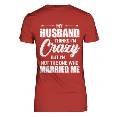 My Husband Thinks I'm Crazy Funny Wife T-Shirt & Hoodie | Teecentury.com