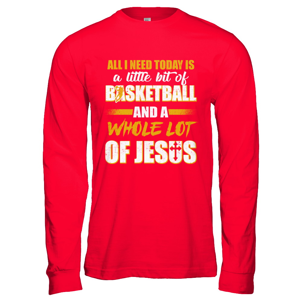 All I Need Today Is A Little Bit Of Basketball And A Whole Lot Of Jesus T-Shirt & Hoodie | Teecentury.com