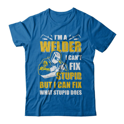 I'm A Welder I Can't Fix Stupid Love Welding T-Shirt & Hoodie | Teecentury.com