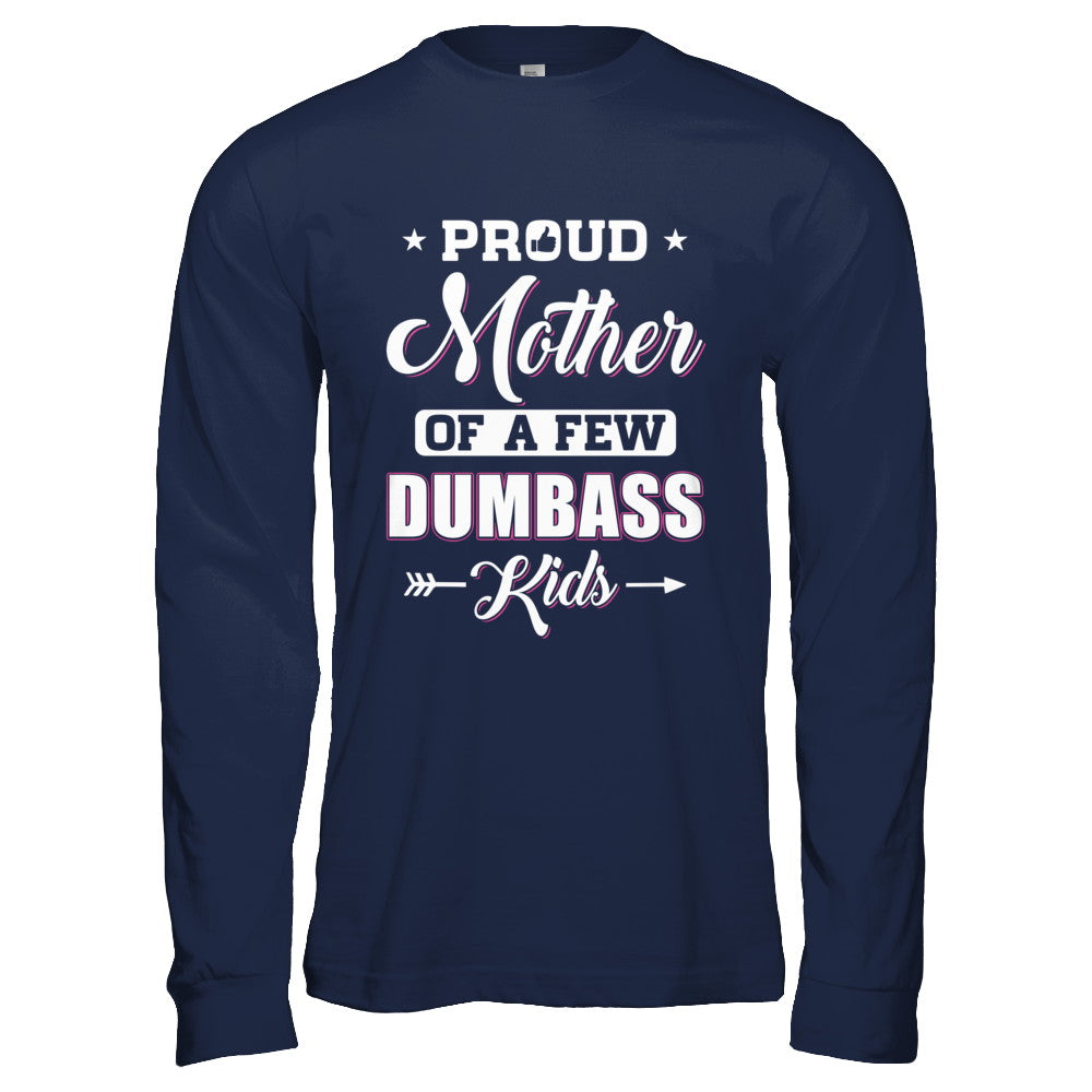 Proud Mother Of A Few Dumbass Kids Mothers Day Gift T-Shirt & Hoodie | Teecentury.com