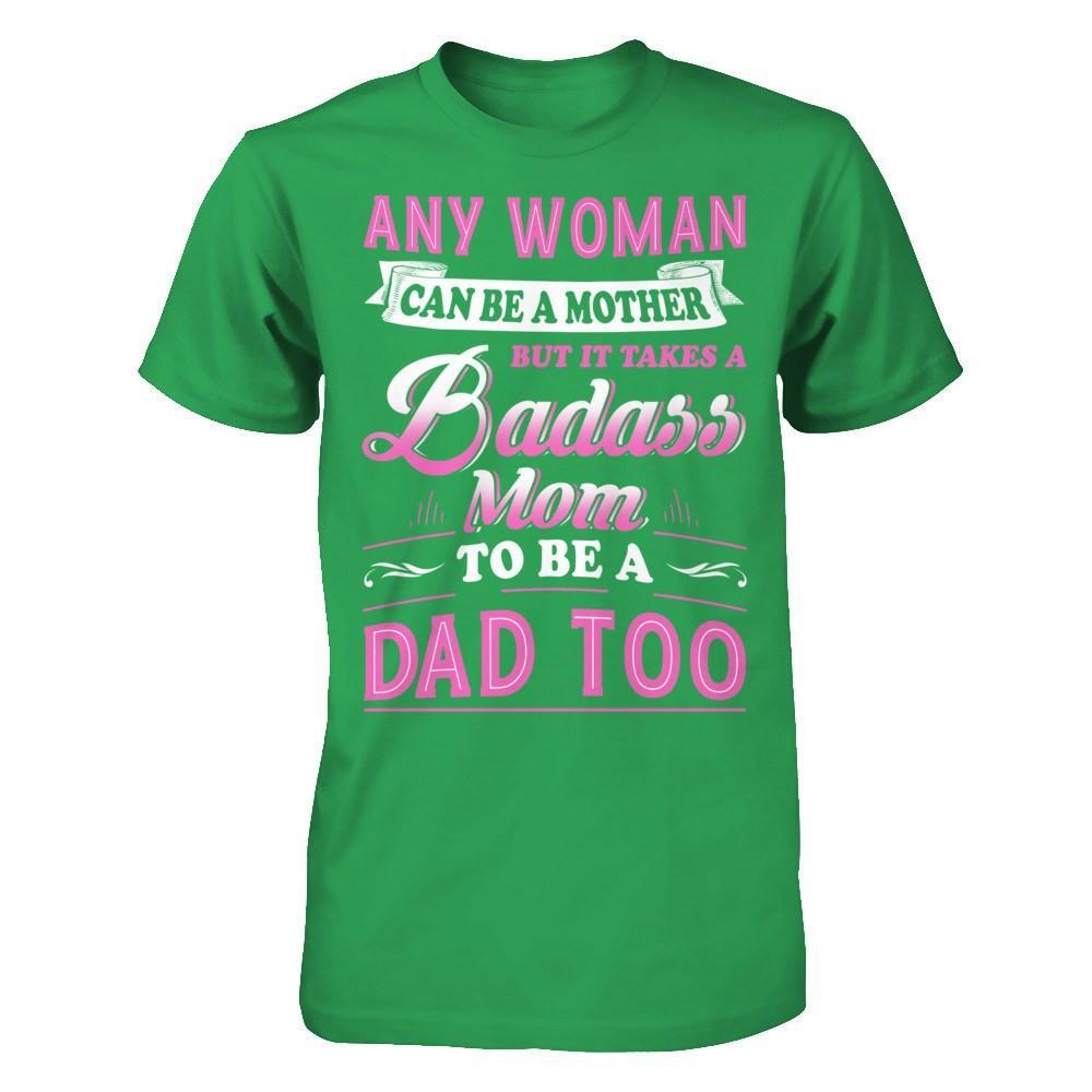 Any Woman Can Be A Mother But I Takes A Badass Mom To Be A Dad Too T-Shirt & Hoodie | Teecentury.com