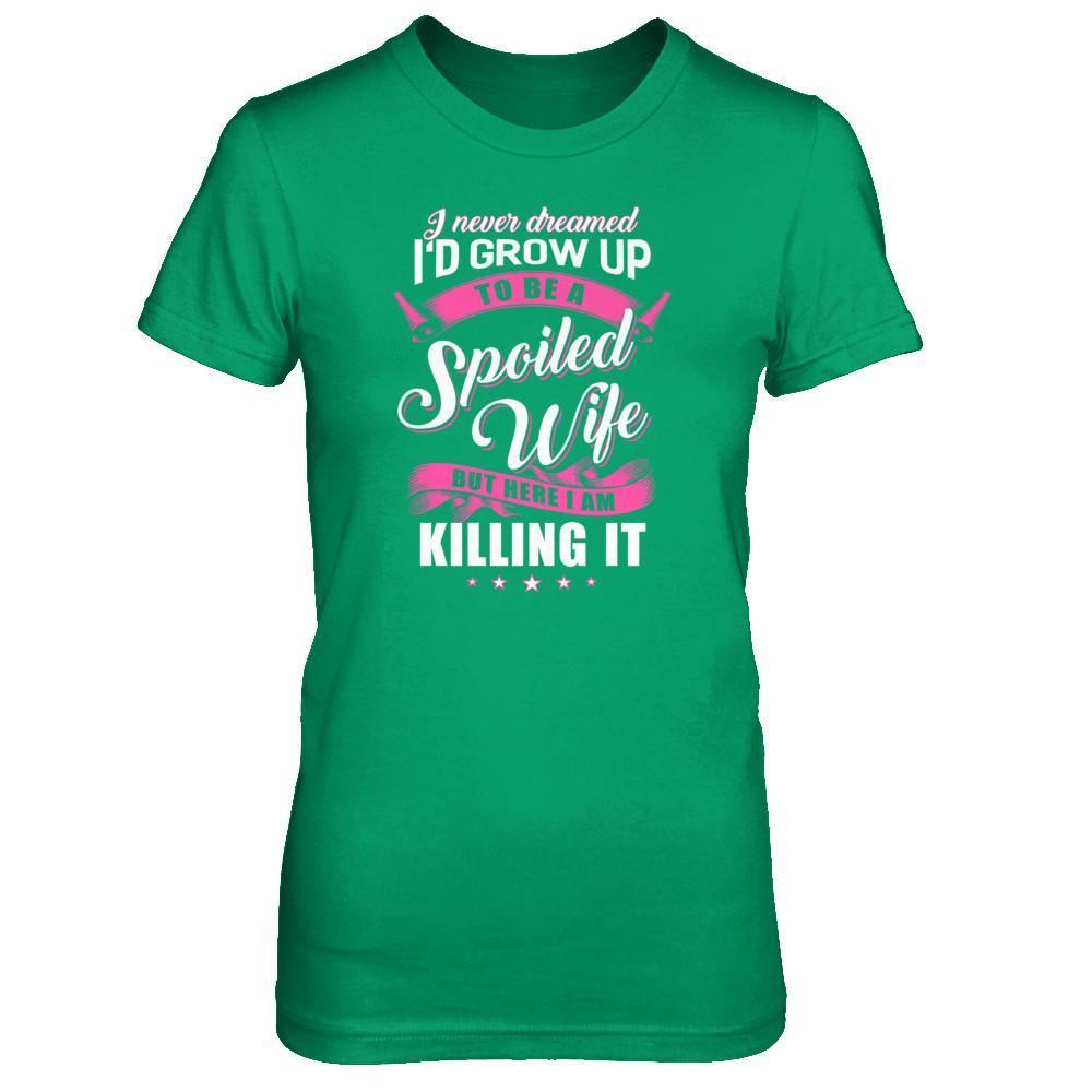 I Never Dreamed I'd Grow Up To Be A Spoiled Wife T-Shirt & Tank Top | Teecentury.com
