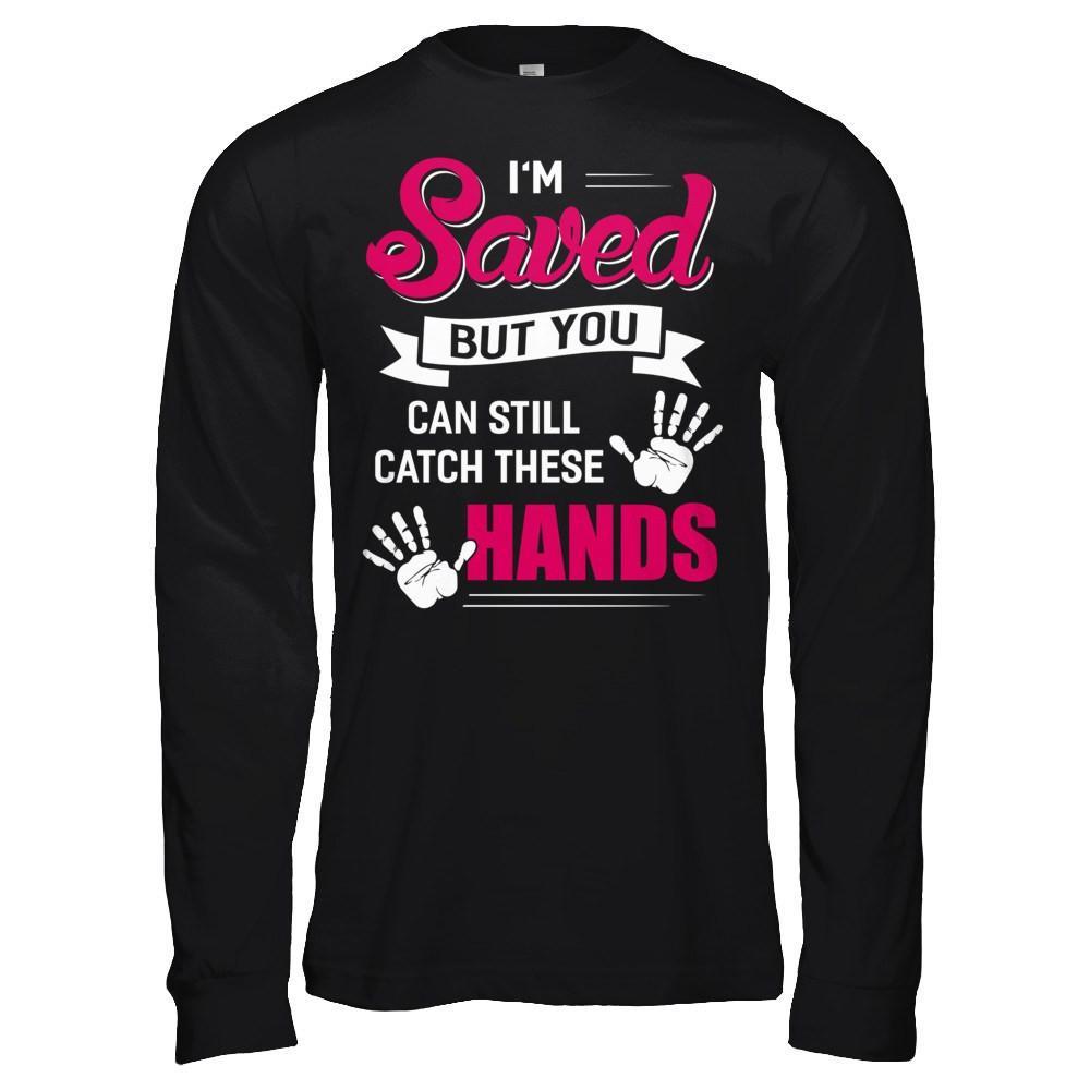 I'm Saved But You Can Still Catch These Hands T-Shirt & Hoodie | Teecentury.com