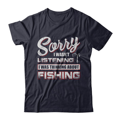 Sorry I Wasn't Listening I Was Thinking About Fishing T-Shirt & Hoodie | Teecentury.com