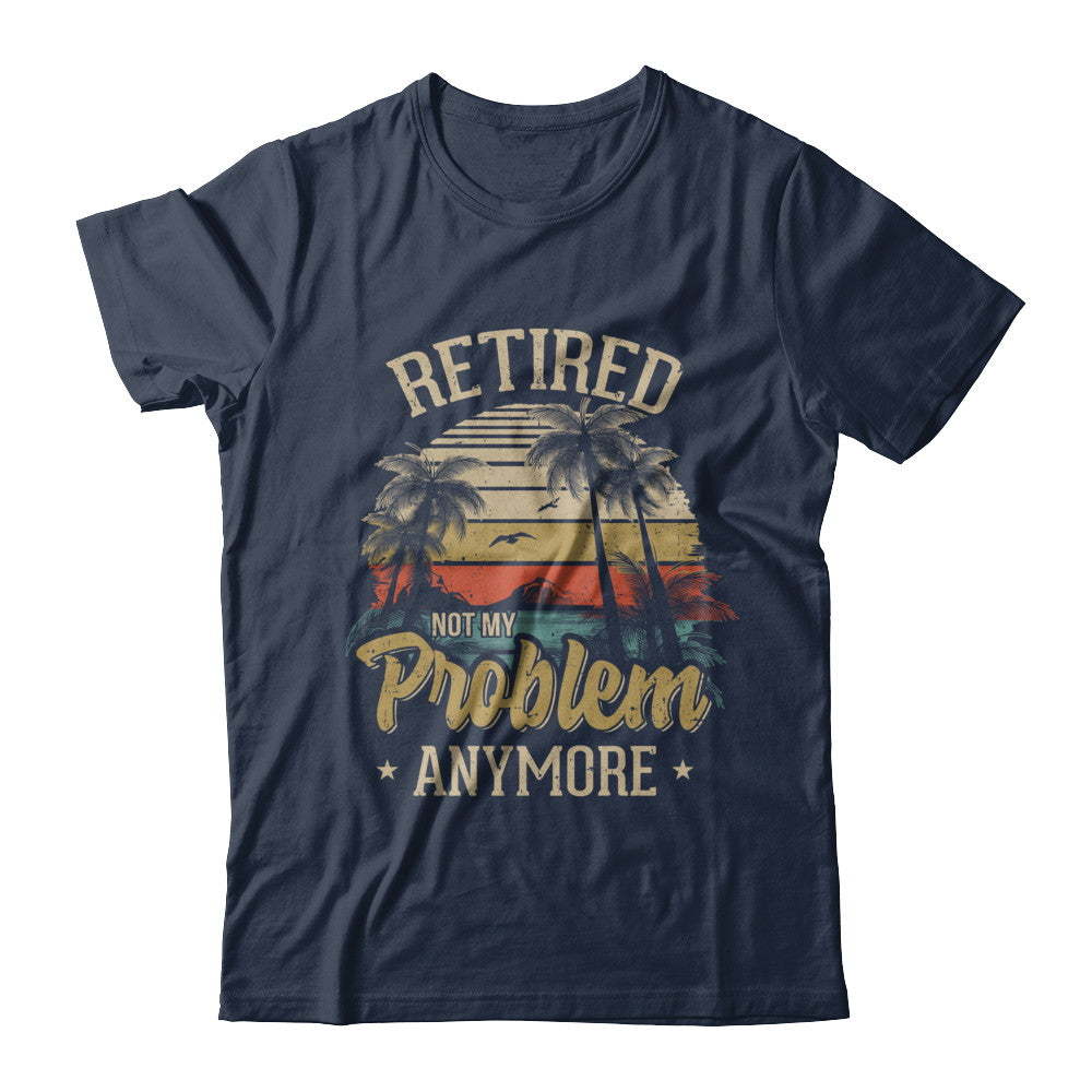 Vintage Retired Not My Problem Anymore Retirement T-Shirt & Hoodie | Teecentury.com