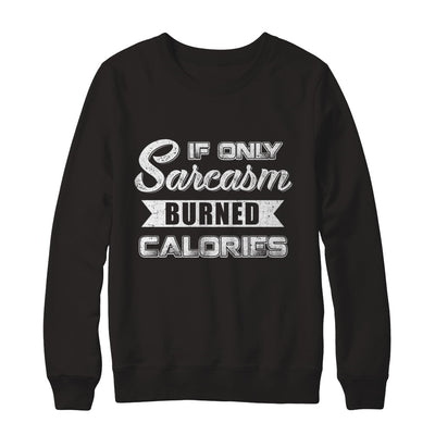 If Only Sarcasm Burned Calories T-Shirt & Sweatshirt | Teecentury.com