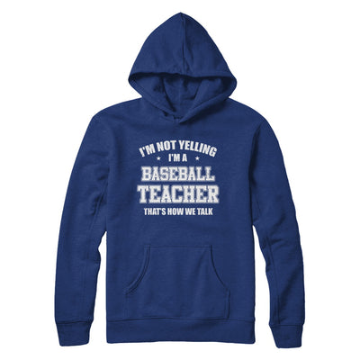 I'm Not Yelling I'm A Baseball Teacher That's How We Talk T-Shirt & Hoodie | Teecentury.com