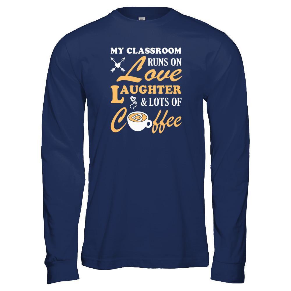 My Classroom Runs On Love Laughter And Lots Of Coffee T-Shirt & Tank Top | Teecentury.com