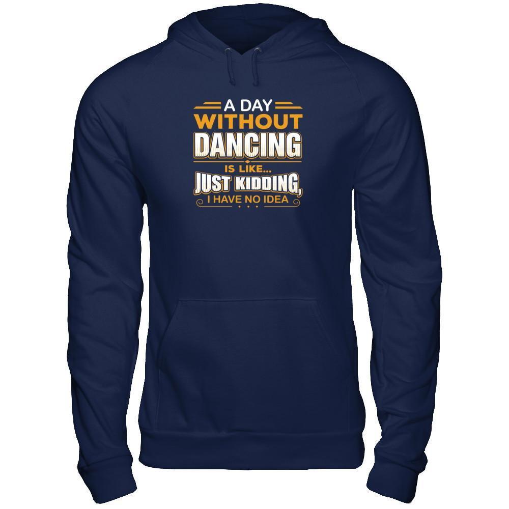 A Day Without Dancing Is Like Just Kidding I Have No Idea T-Shirt & Tank Top | Teecentury.com
