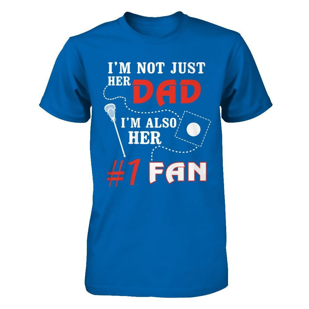I'm Not Just Her Dad I'm Also Her Fan Lacrosse Dad T-Shirt & Hoodie | Teecentury.com