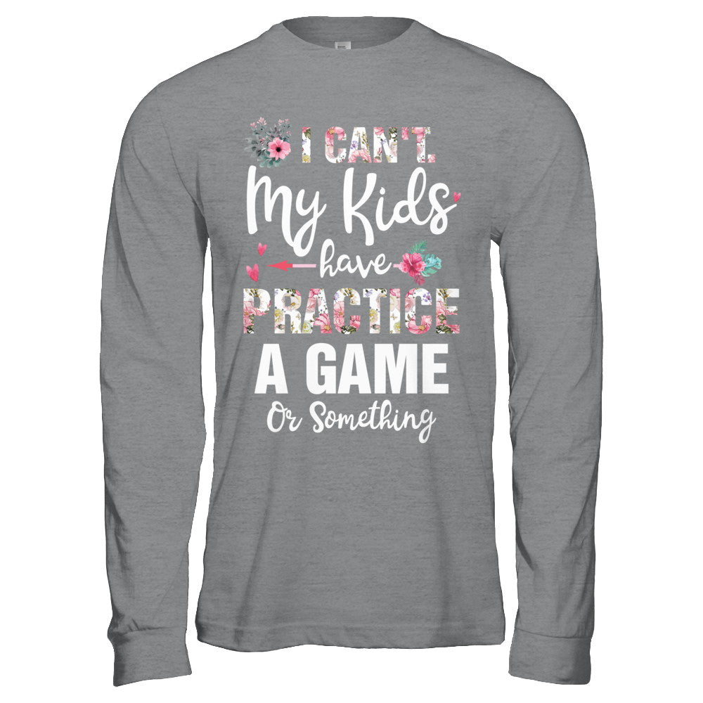 I Can't My Kids Have Practice A Game Or Something T-Shirt & Hoodie | Teecentury.com