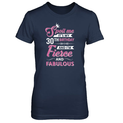 Spoil Me It's My 30Th Birthday And I'm Fierce And Fabulous T-Shirt & Tank Top | Teecentury.com