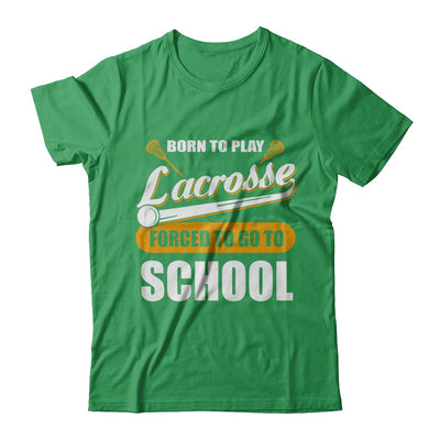Born To Play Lacrosse Forced To Go To School T-Shirt & Hoodie | Teecentury.com