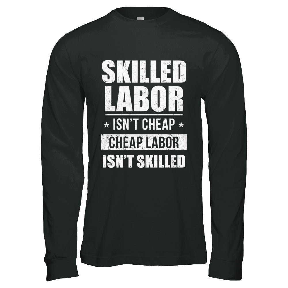 Skilled Labor Isn't Cheap Cheap Labor Isn't Skilled T-Shirt & Hoodie | Teecentury.com
