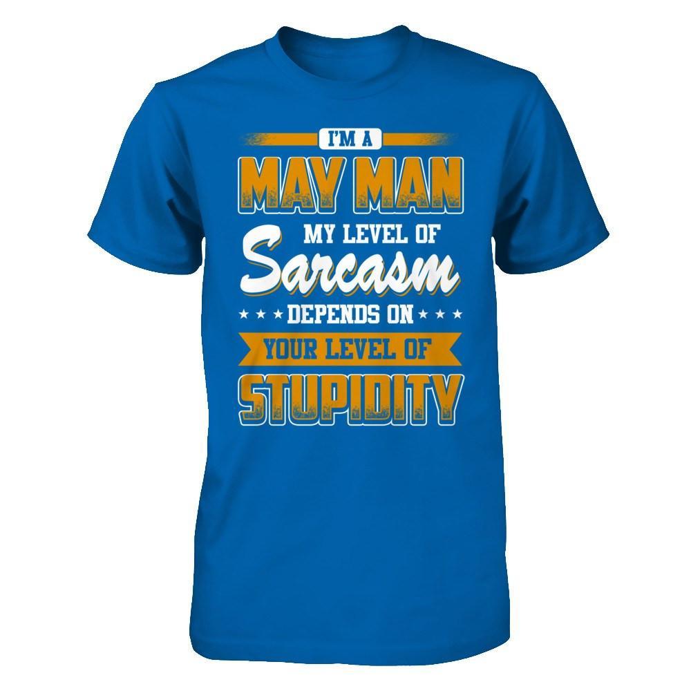 I Am A May Man My Level Of Sarcasm Depends On Your Level Of Stupidity T-Shirt & Hoodie | Teecentury.com