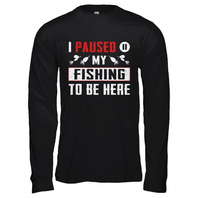 I Paused My Fishing To Be Here T-Shirt & Hoodie | Teecentury.com