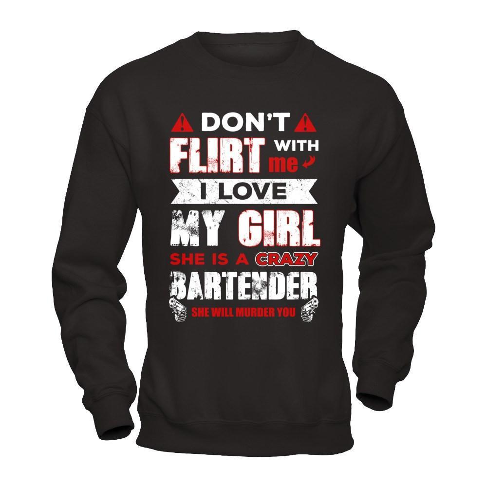 Don't Flirt With Me I Love My Girl She Is A Crazy Bartender T-Shirt & Hoodie | Teecentury.com