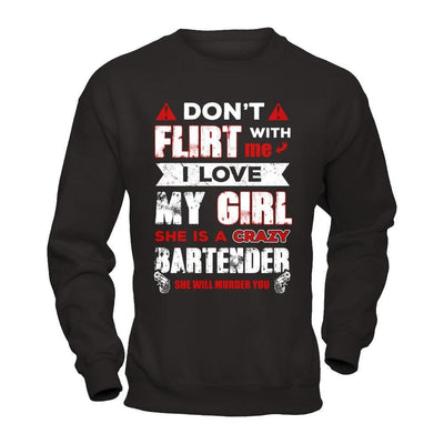 Don't Flirt With Me I Love My Girl She Is A Crazy Bartender T-Shirt & Hoodie | Teecentury.com
