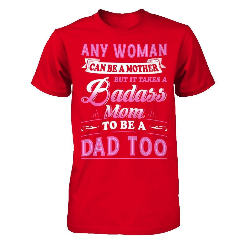 Any Woman Can Be A Mother But I Takes A Badass Mom To Be A Dad Too T-Shirt & Hoodie | Teecentury.com