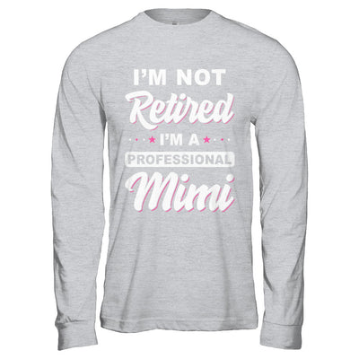 I'm Not Retired A Professional Mimi Mother Day Gift T-Shirt & Hoodie | Teecentury.com