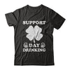 Support Day Drinking Beer Drinking St Patrick's Day T-Shirt & Hoodie | Teecentury.com