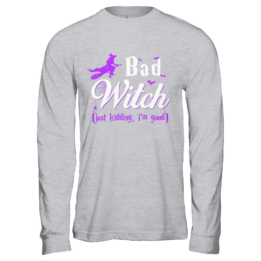 Bad Witch Just Kidding I Am Good T-Shirt & Hoodie | Teecentury.com