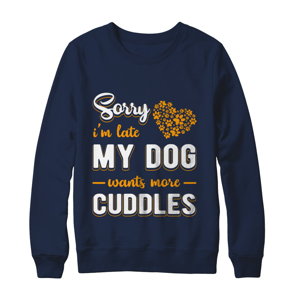 Sorry I'm Late My Dog Wants More Cuddles T-Shirt & Hoodie | Teecentury.com