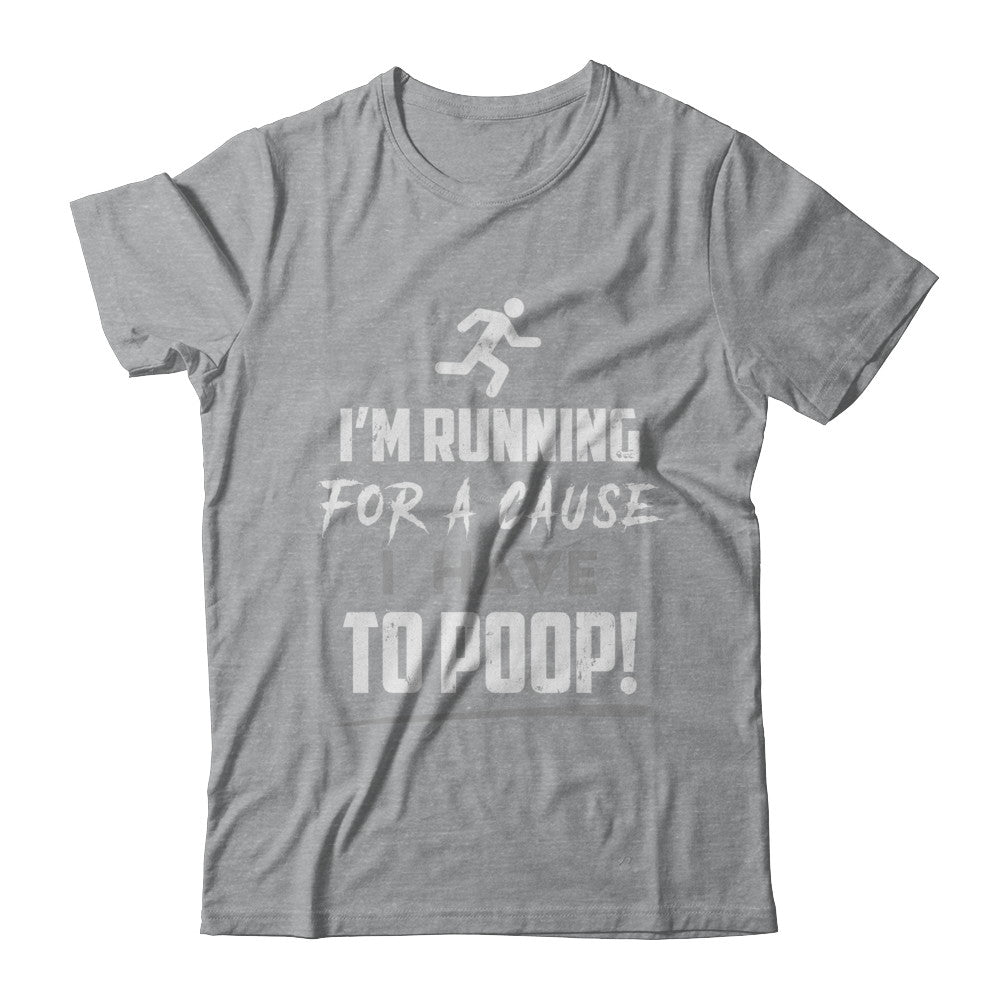 I'm Running For A Cause I Have To Poop T-Shirt & Hoodie | Teecentury.com