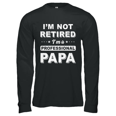 I'm Not Retired A Professional Papa Father Day Gift T-Shirt & Hoodie | Teecentury.com