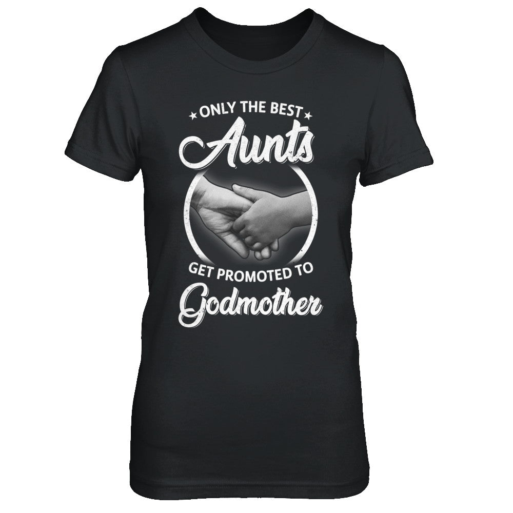 Only The Best Aunts Get Promoted To Godmother T-Shirt & Hoodie | Teecentury.com