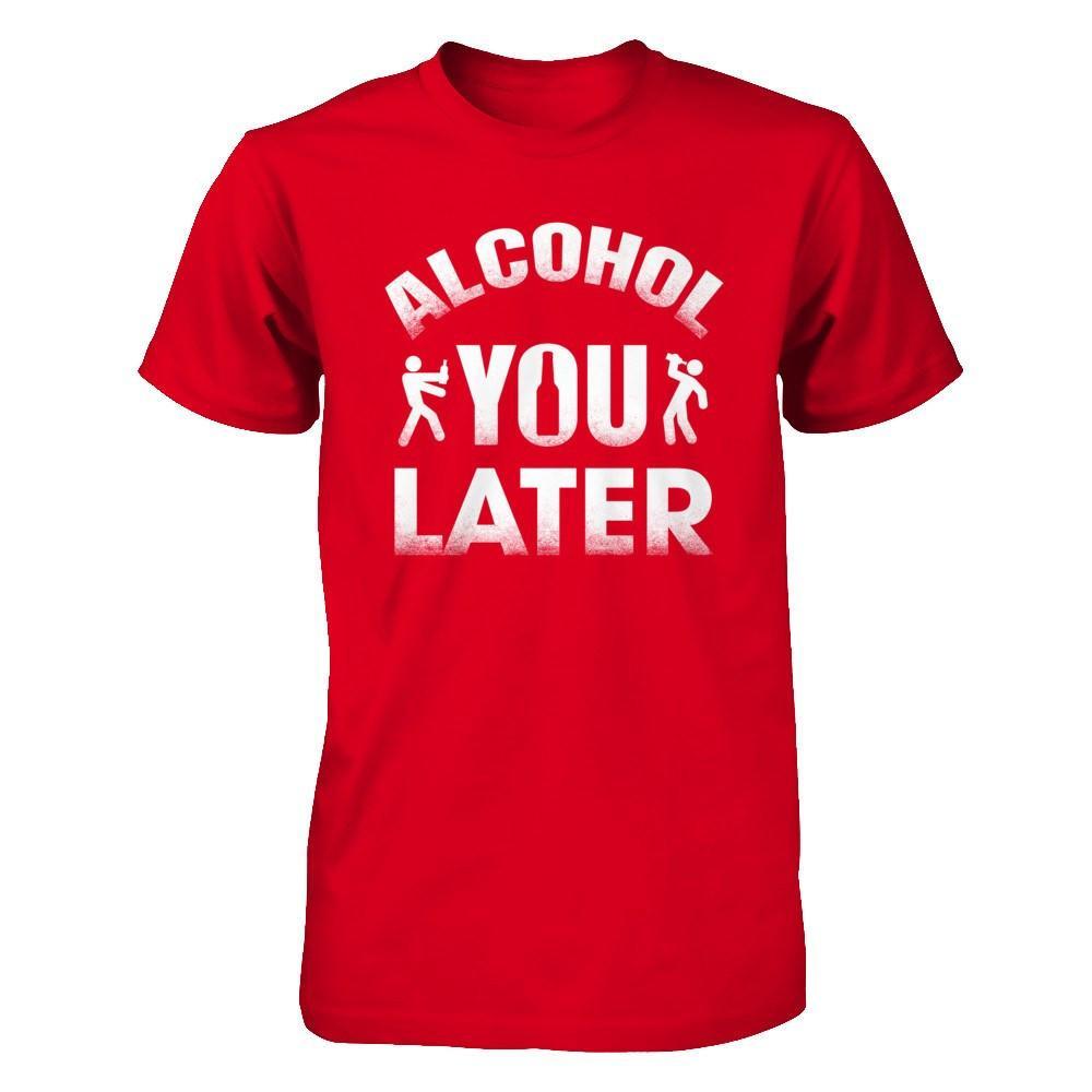 Alcohol You Later T-Shirt & Hoodie | Teecentury.com