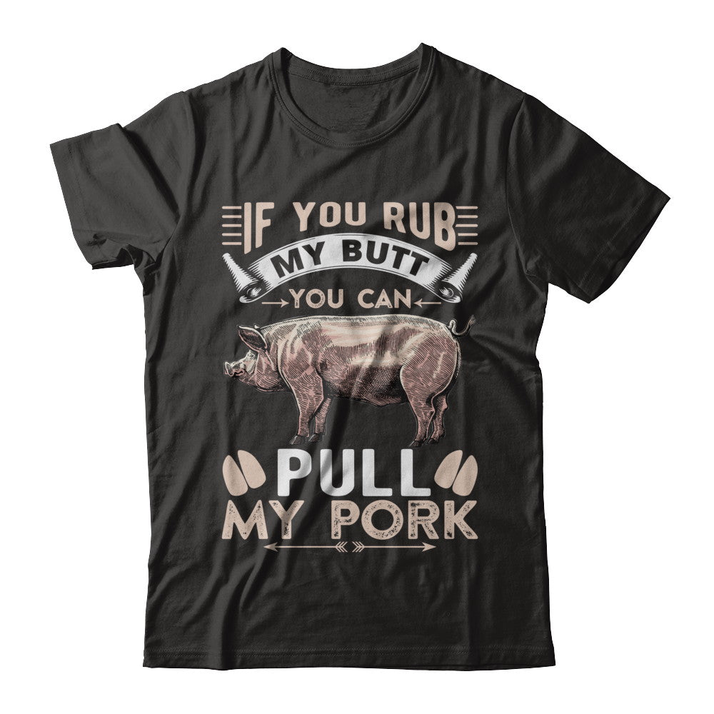 If You Rub My Butt You Can Pull My Pork T-Shirt & Hoodie | Teecentury.com