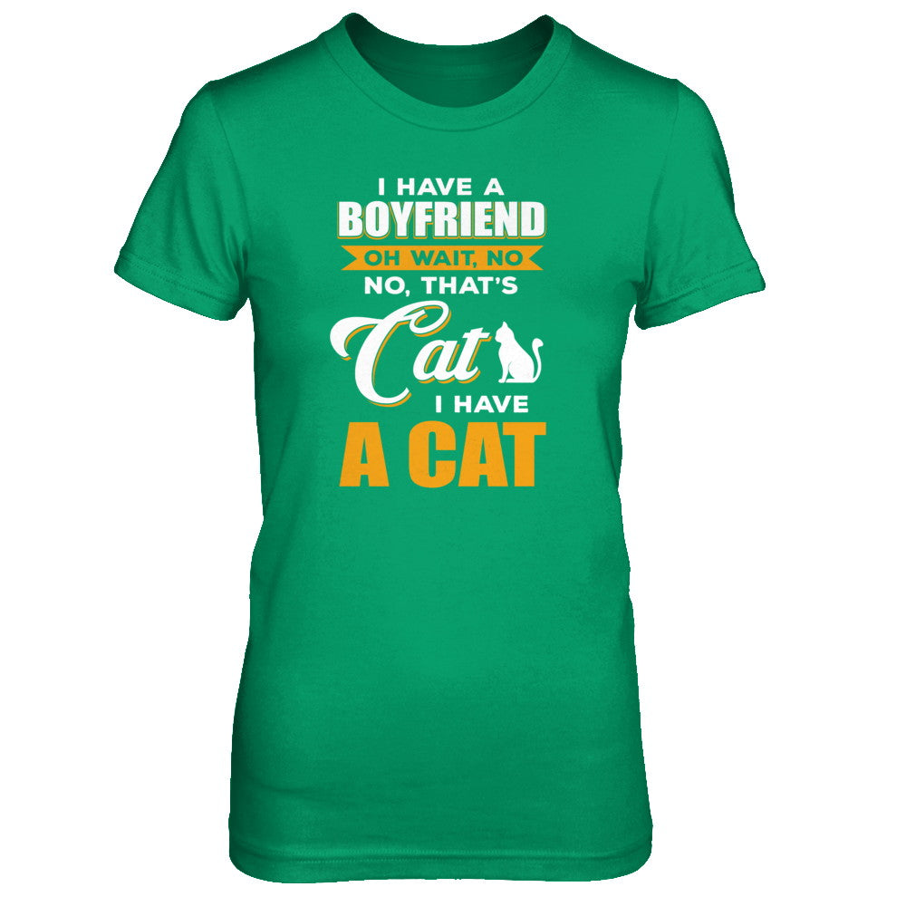 I Have A Boyfriend Oh Wait No No That's Cat I Have A Cat T-Shirt & Tank Top | Teecentury.com